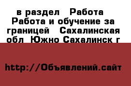  в раздел : Работа » Работа и обучение за границей . Сахалинская обл.,Южно-Сахалинск г.